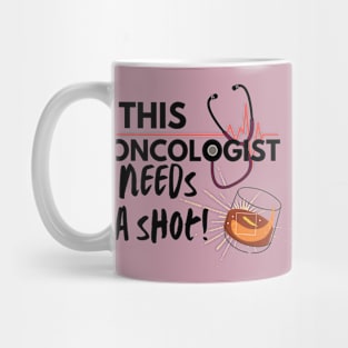 Funny Doctor Gift Ideas- This Oncologist Doctor needs a shot Mug